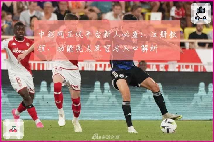 中彩网正规平台新人必看：注册教程、功能亮点及官方入口解析