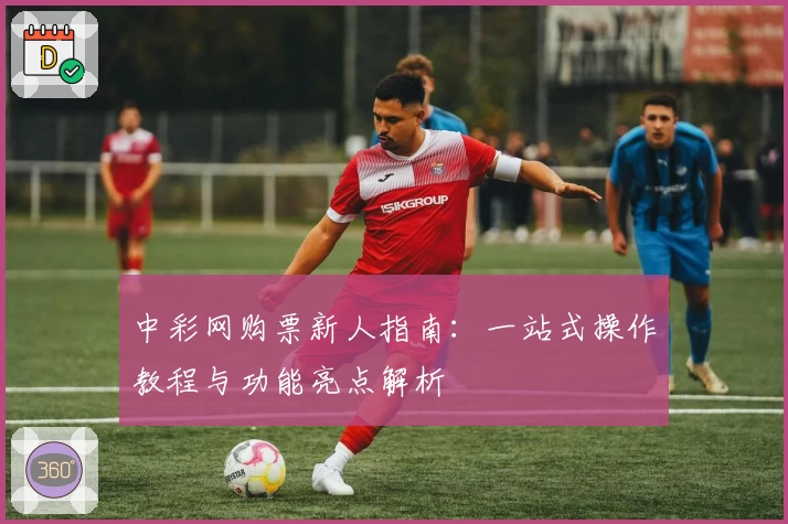 中彩网购票新人指南：一站式操作教程与功能亮点解析