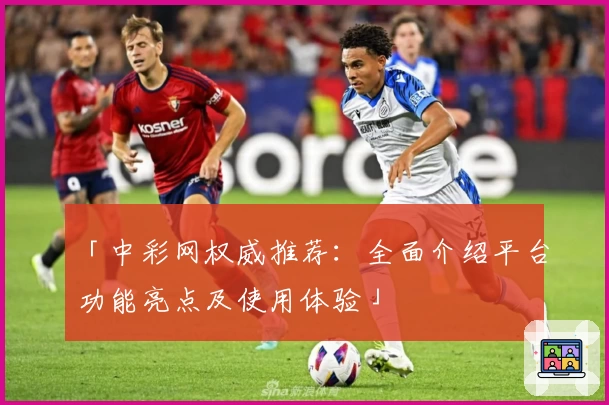 「中彩网权威推荐：全面介绍平台功能亮点及使用体验」
