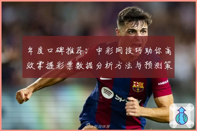 年度口碑推荐：中彩网技巧助你高效掌握彩票数据分析方法与预测策略