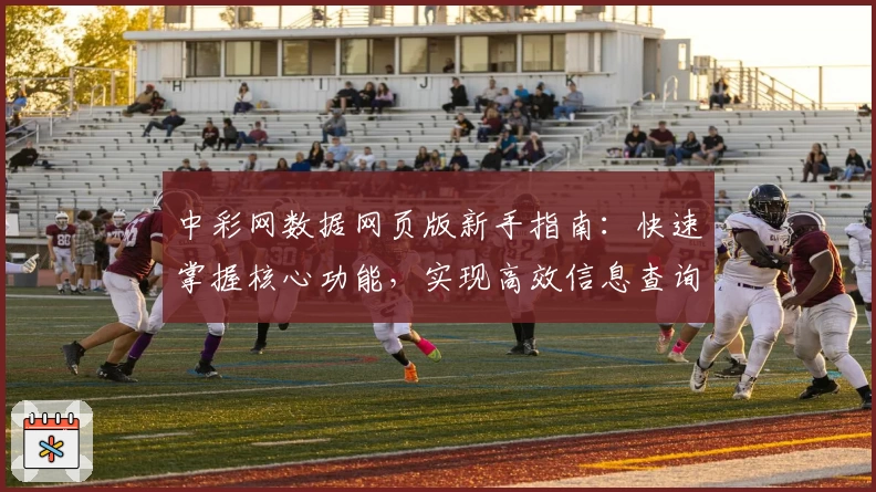 中彩网数据网页版新手指南：快速掌握核心功能，实现高效信息查询